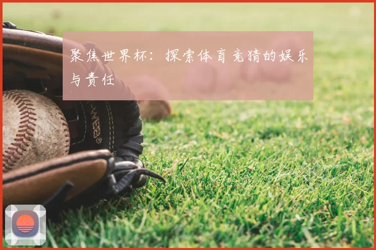 聚焦世界杯：探索体育竞猜的娱乐与责任
