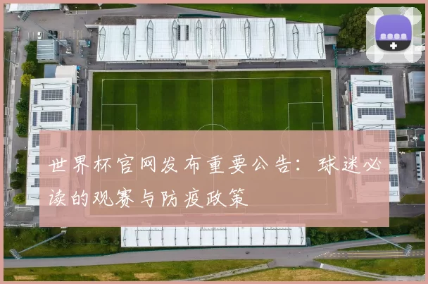 世界杯官网发布重要公告：球迷必读的观赛与防疫政策