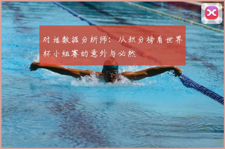 对话数据分析师：从积分榜看世界杯小组赛的意外与必然