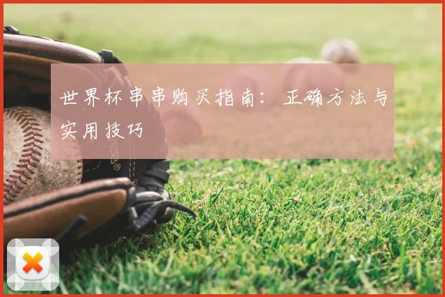 世界杯串串购买指南：正确方法与实用技巧