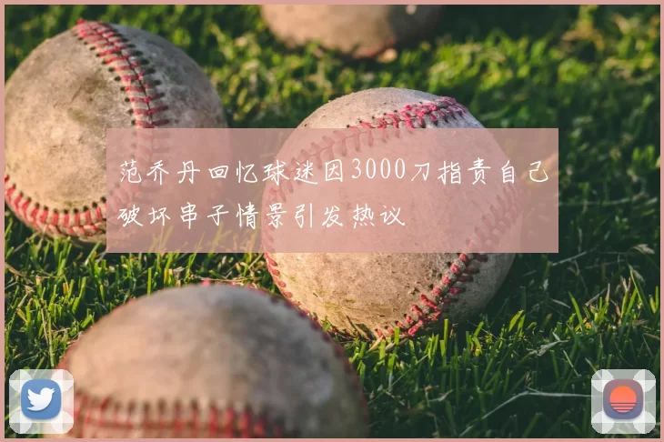 范乔丹回忆球迷因3000刀指责自己破坏串子情景引发热议