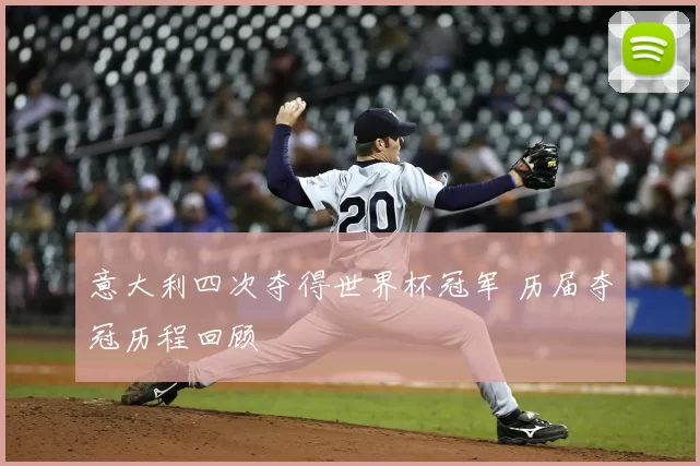 意大利四次夺得世界杯冠军 历届夺冠历程回顾