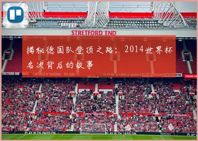 揭秘德国队登顶之路：2014世界杯名次背后的故事