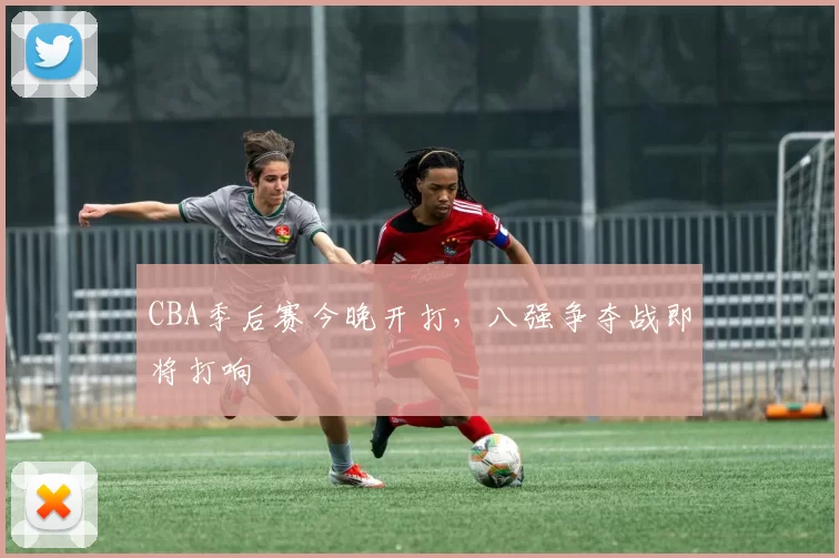 CBA季后赛今晚开打，八强争夺战即将打响