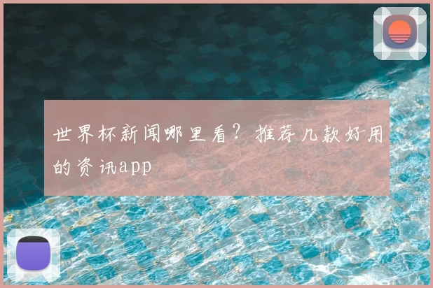 世界杯新闻哪里看?推荐几款好用的资讯app
