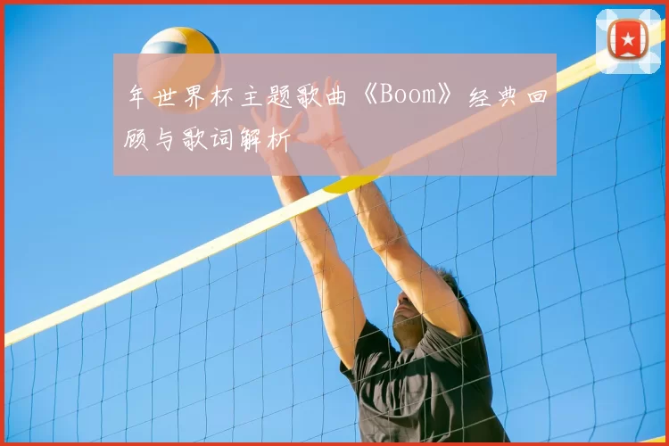 年世界杯主题歌曲《Boom》经典回顾与歌词解析