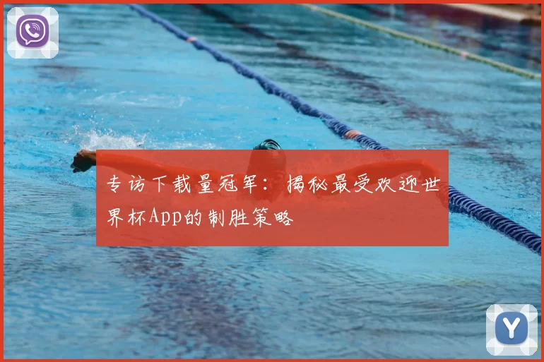 专访下载量冠军：揭秘最受欢迎世界杯App的制胜策略