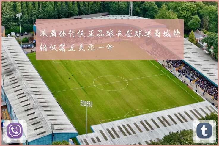 浓眉独行侠正品球衣在球迷商城热销仅需五美元一件