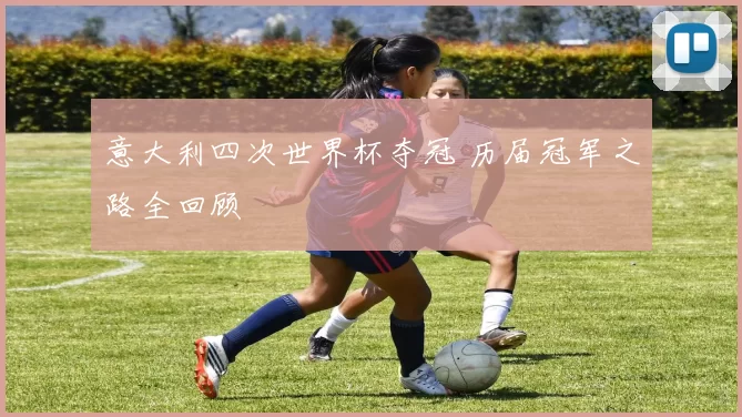 意大利四次世界杯夺冠 历届冠军之路全回顾